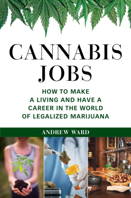 Cannabis Jobs : How to Make a Living and Have a Career in the World of Legalized Marijuana, EPUB eBook