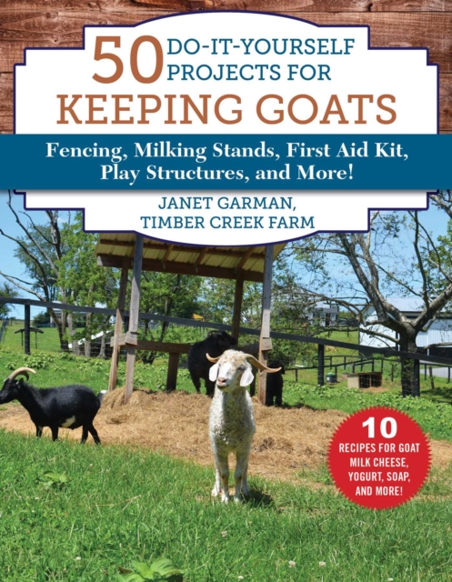 50 Do-It-Yourself Projects for Keeping Goats : Fencing, Milking Stands, First Aid Kit, Play Structures, and More!, EPUB eBook