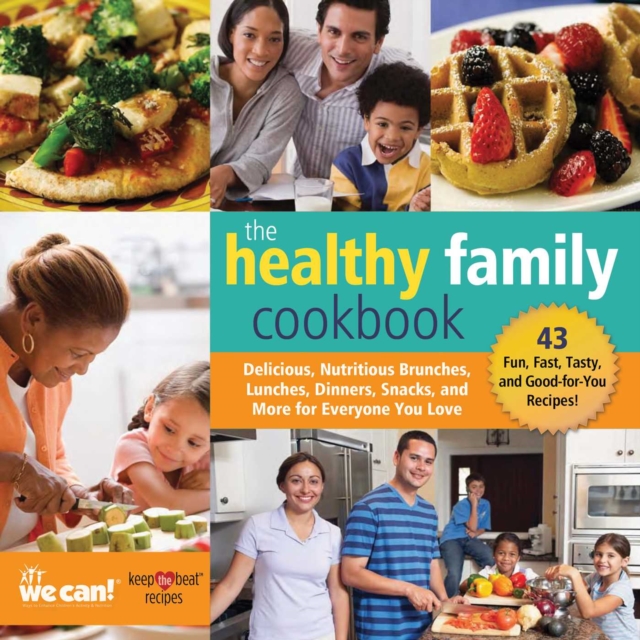 The Healthy Family Cookbook : Delicious, Nutritious Brunches, Lunches, Dinners, Snacks, and More for Everyone You Love, Board book Book