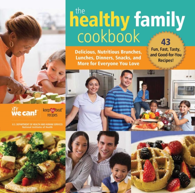 The Healthy Family Cookbook : Delicious, Nutritious Brunches, Lunches, Dinners, Snacks, and More for Everyone You Love, EPUB eBook
