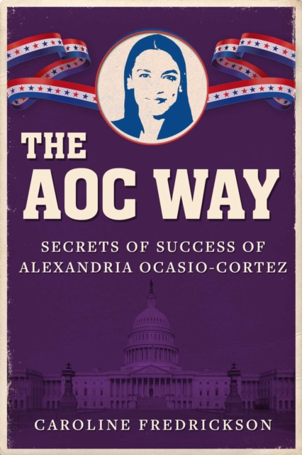 The AOC Way : The Secrets of Alexandria Ocasio-Cortez's Success, Hardback Book