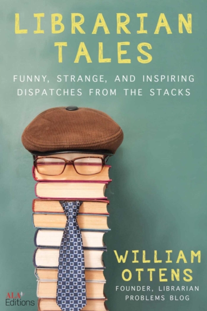 Librarian Tales : Funny, Strange, and Inspiring Dispatches from the Stacks, EPUB eBook