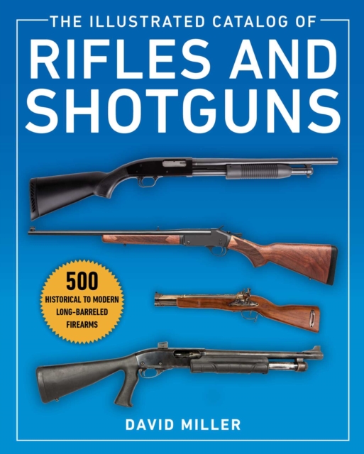 The Illustrated Catalog of Rifles and Shotguns : 500 Historical to Modern Long-Barreled Firearms, EPUB eBook