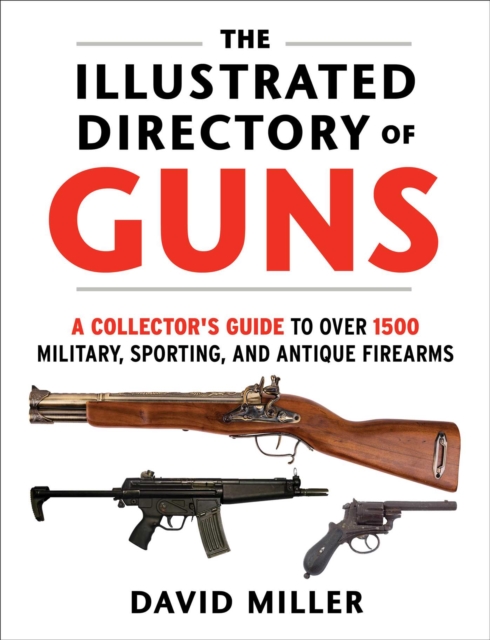 The Illustrated Directory of Guns : A Collector's Guide to Over 1500 Military, Sporting, and Antique Firearms, EPUB eBook