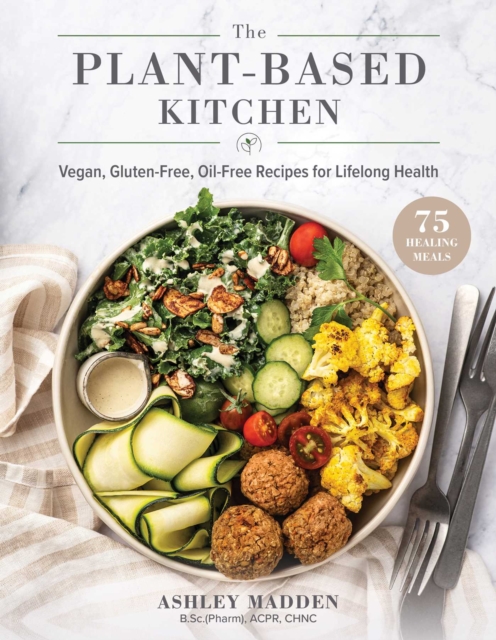 The Plant-Based Cookbook : Vegan, Gluten-Free, Oil-Free Recipes for Lifelong Health, Hardback Book