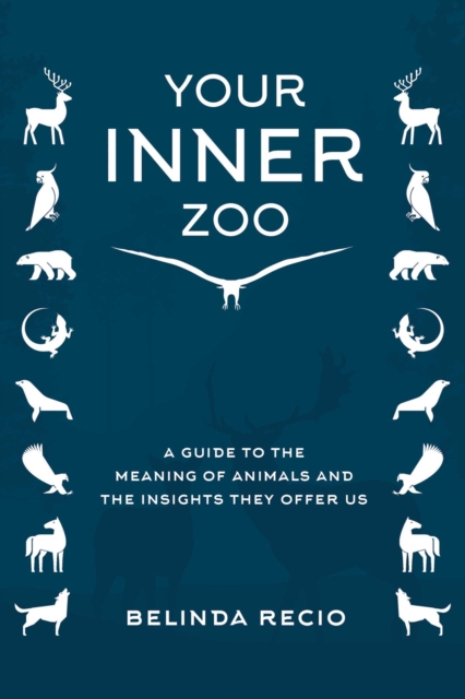 Your Inner Zoo : A Guide to the Meaning of Animals and the Insights They Offer Us, Hardback Book
