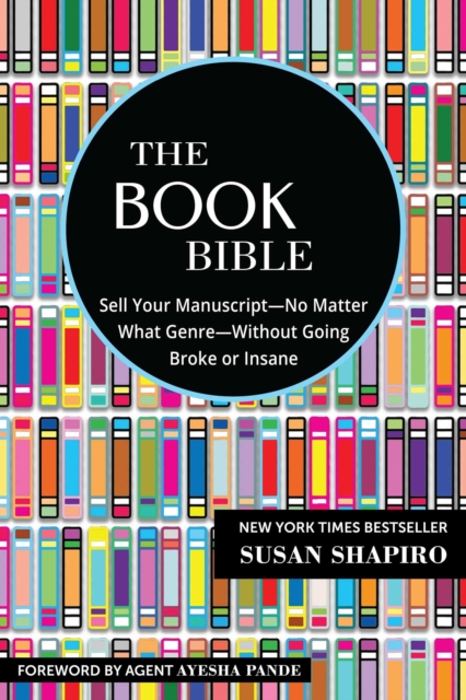 The Book Bible : How to Sell Your Manuscript-No Matter What Genre-Without Going Broke or Insane, Paperback / softback Book
