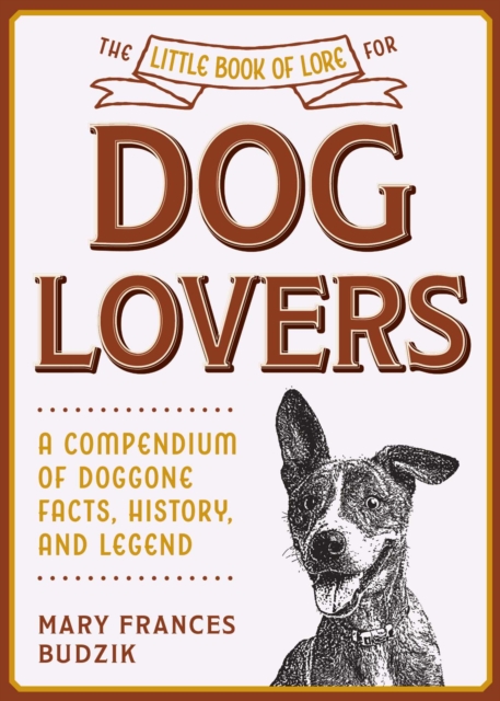 The Little Book of Lore for Dog Lovers : A Compendium of Doggone Facts, History, and Legend, Hardback Book