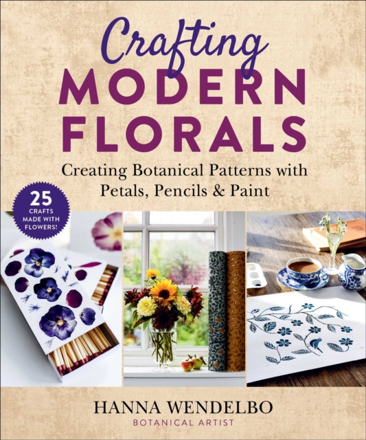 Crafting Modern Florals : Creating Botanical Patterns with Petals, Pencils & Paint, Paperback / softback Book