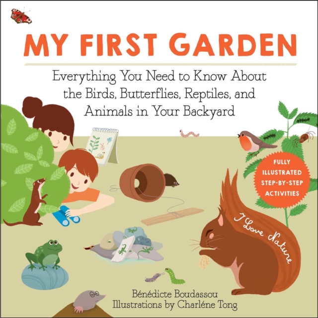 My First Garden : Everything You Need to Know About the Birds, Butterflies, Reptiles, and Animals in Your Backyard, Paperback / softback Book