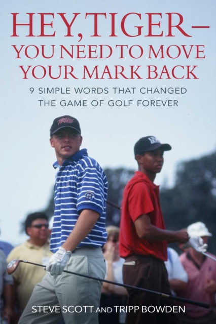 Hey, Tiger—You Need to Move Your Mark Back : 9 Simple Words that Changed the Game of Golf Forever, Hardback Book