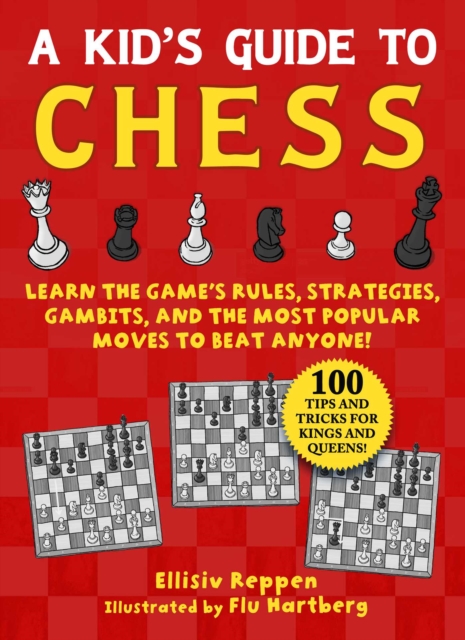 Kid's Guide to Chess : Learn the Game's Rules, Strategies, Gambits, and the Most Popular Moves to Beat Anyone!—100 Tips and Tricks for Kings and Queens!, Paperback / softback Book