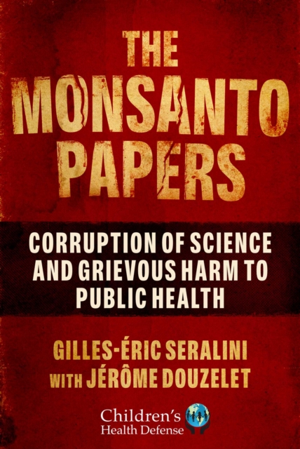 The Monsanto Papers : Corruption of Science and Grievous Harm to Public Health, Hardback Book