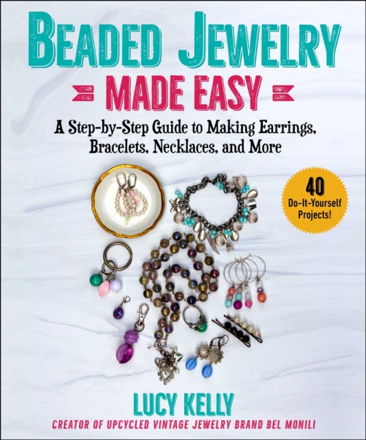 Beaded Jewelry Made Easy : A Step-by-Step Guide to Making Earrings, Bracelets, Necklaces, and More, EPUB eBook