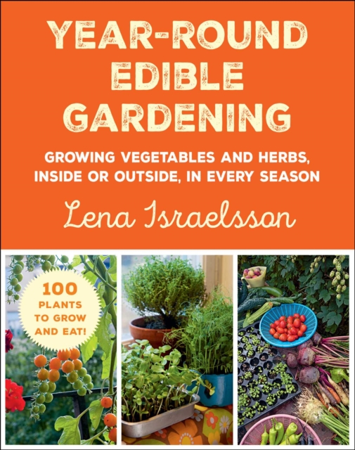 Year-Round Edible Gardening : Growing Vegetables and Herbs, Inside or Outside, in Every Season, Paperback / softback Book
