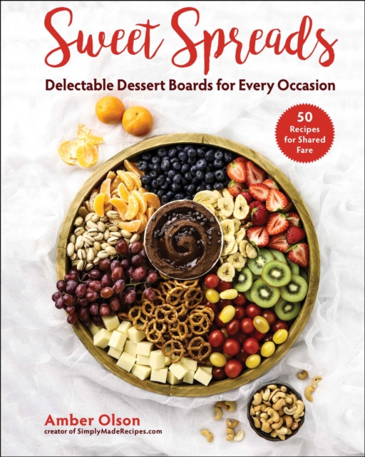 Sweet Spreads : Delectable Dessert Boards for Every Occasion, Hardback Book