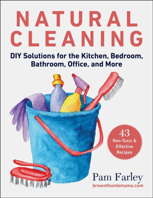 Natural Cleaning : DIY Solutions for the Kitchen, Bedroom, Bathroom, Office, and More, Paperback / softback Book