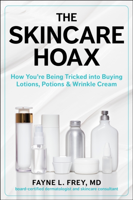 The Skincare Hoax : How You're Being Tricked into Buying Lotions, Potions & Wrinkle Cream, EPUB eBook