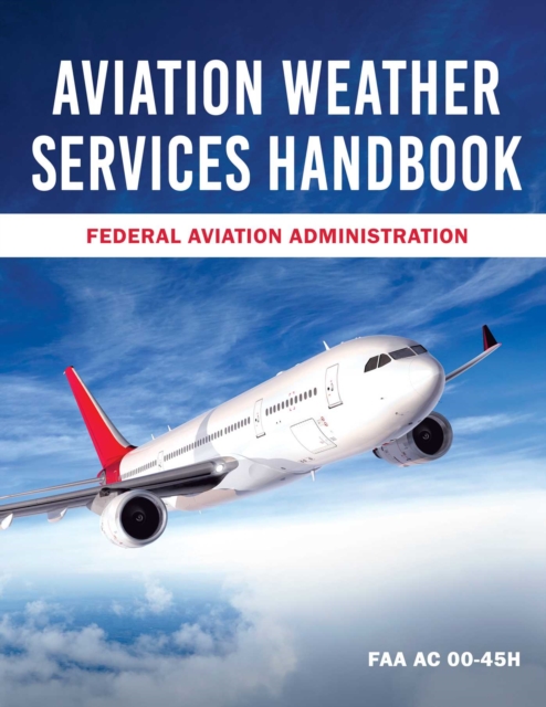 Aviation Weather Services Handbook : FAA AC 00-45H, EPUB eBook
