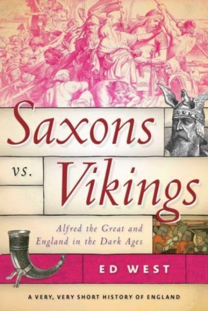 Saxons vs. Vikings : Alfred the Great and England in the Dark Ages, Paperback / softback Book