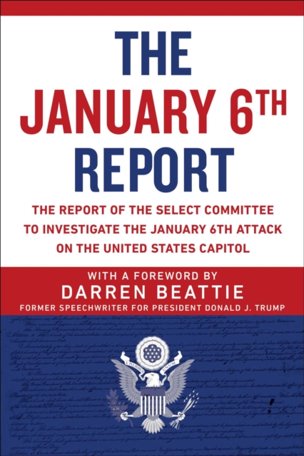 The January 6th Report : The Report of the Select Committee to Investigate the January 6th Attack on the United States Capitol, EPUB eBook