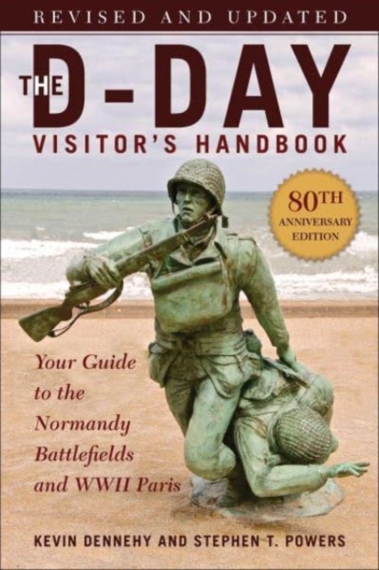 The D-Day Visitor's Handbook, 80th Anniversary Edition : Your Guide to the Normandy Battlefields and WWII Paris, Revised and Updated, Paperback / softback Book