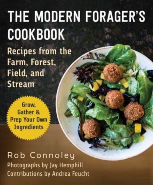 The Modern Forager's Cookbook : Recipes from the Farm, Forest, Field, and Stream, Paperback / softback Book
