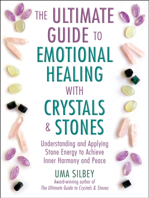 The Ultimate Guide to Emotional Healing with Crystals and Stones : Understanding and Applying Stone Energy to Achieve Inner Harmony and Peace, EPUB eBook