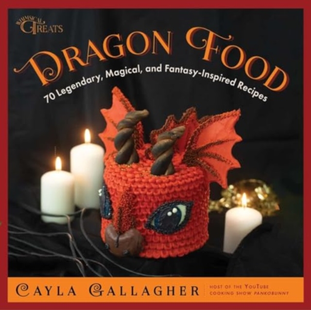 Dragon Food : 70 Legendary, Magical, and Fantasy-Inspired Recipes, Hardback Book