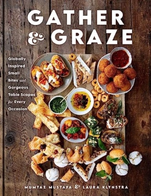 Gather and Graze : Globally Inspired Small Bites and Gorgeous Table Scapes for Every Occasion, Hardback Book