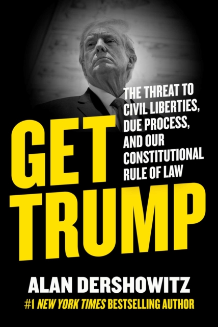 Get Trump : The Threat to Civil Liberties, Due Process, and Our Constitutional Rule of Law, EPUB eBook