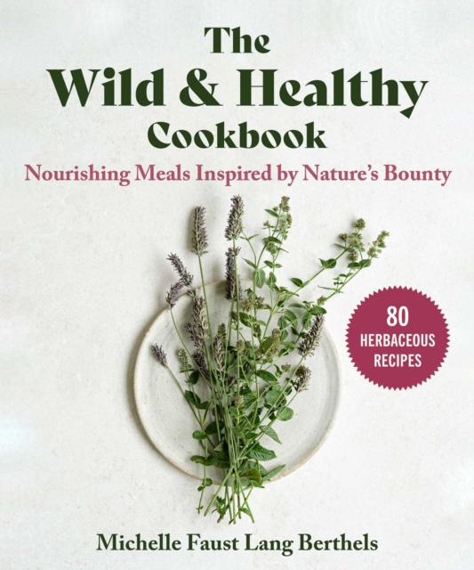 The Wild & Healthy Cookbook : Nourishing Meals Inspired by Nature's Bounty, EPUB eBook