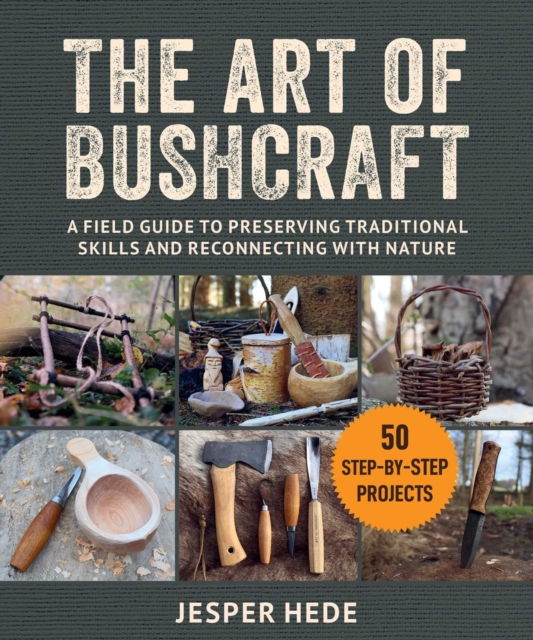 The Art of Bushcraft : A Field Guide to Preserving Traditional Skills and Reconnecting with Nature, EPUB eBook