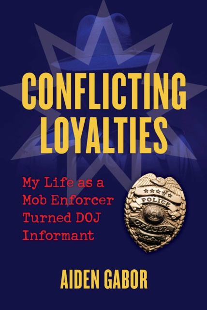 Conflicting Loyalties : My Life as a Mob Enforcer Turned DOJ Informant, EPUB eBook