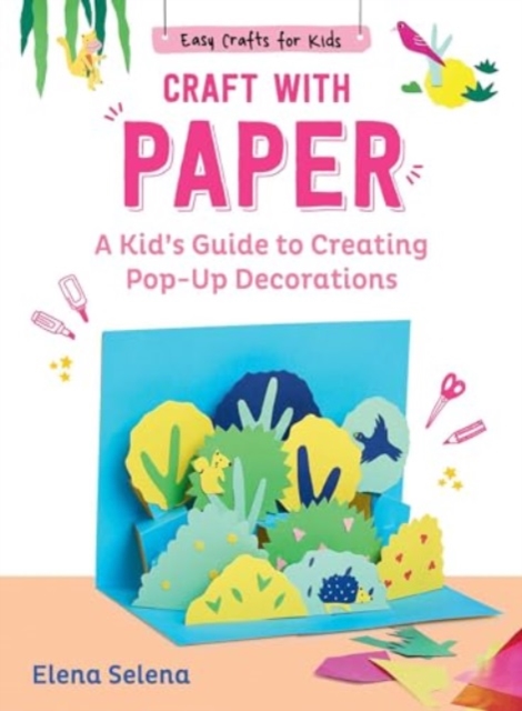 Craft with Paper : A Kid's Guide to Creating Pop-Up Decorations, Hardback Book