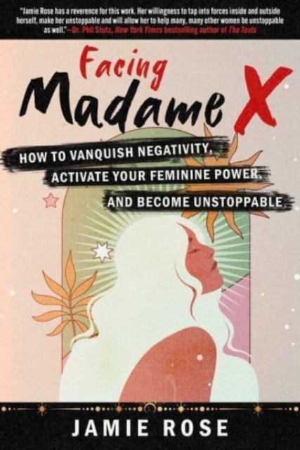 Facing Madame X : How to Vanquish Negativity, Activate your Feminine Power, and Become Unstoppable, Hardback Book