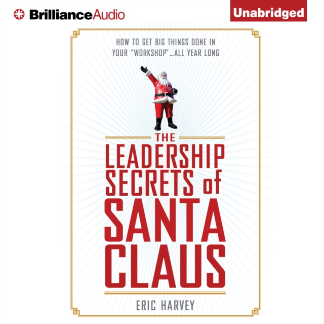 The Leadership Secrets of Santa Claus : How to Get Big Things Done in YOUR "Workshop"...All Year Long, eAudiobook MP3 eaudioBook