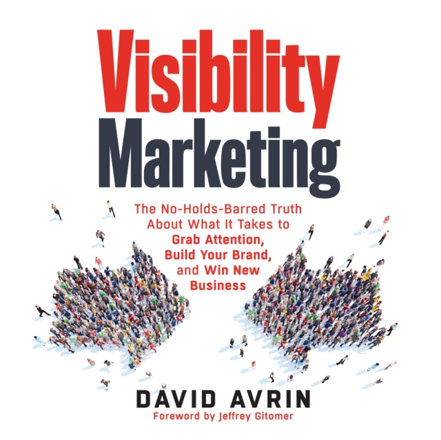 Visibility Marketing : The No-Holds-Barred Truth About What It Takes to Grab Attention, Build Your Brand, and Win New Business, eAudiobook MP3 eaudioBook