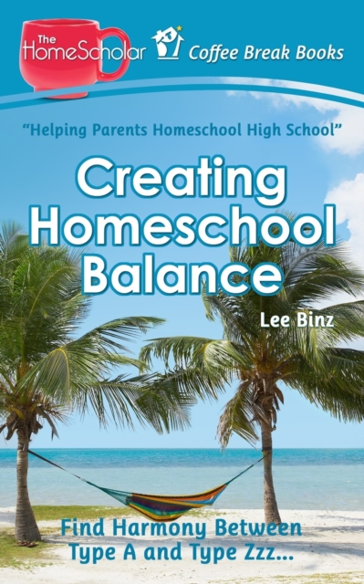 Creating Homeschool Balance : Find Harmony Between Type A and Type Zzz....., Paperback / softback Book