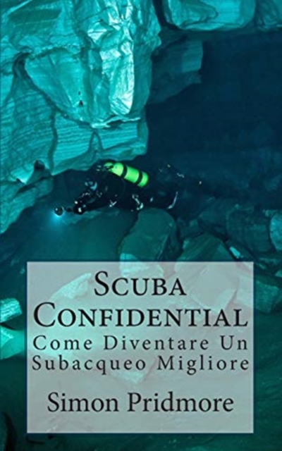 Scuba Confidential : Come Diventare Un Subacqueo Migliore, Paperback / softback Book