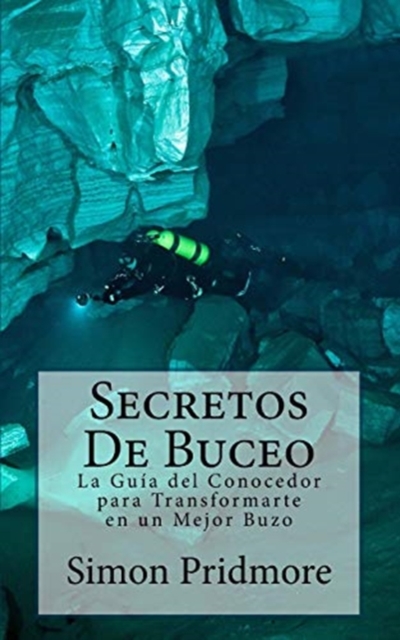 Secretos De Buceo : La Guia del Conocedor para Transformarte en un Mejor Buzo, Paperback / softback Book