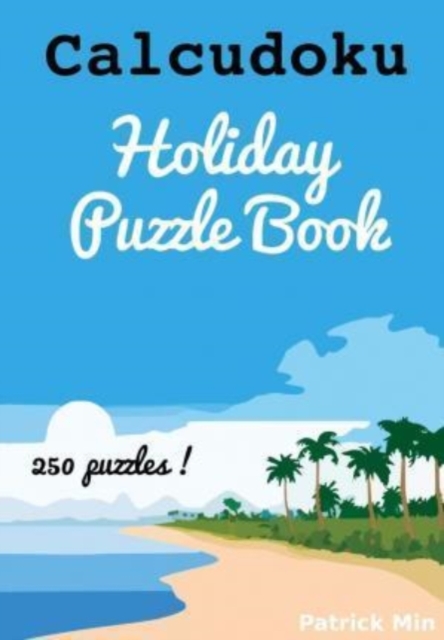 Calcudoku Holiday Puzzles : 250 puzzles, Paperback / softback Book