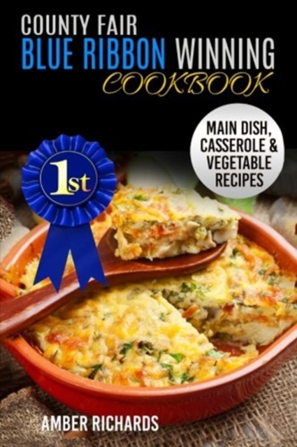 County Fair Blue Ribbon Winning Cookbook : Main Dish, Casserole, & Vegetable Recipes, Paperback / softback Book