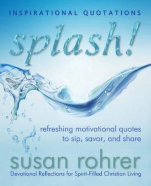 Splash! - Inspirational Quotations : Refreshing Motivational Quotes to Sip, Savor, and Share, Paperback / softback Book