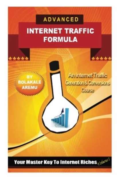 Advanced Internet Traffic Formula : Your Master Key To Internet Riches, Paperback / softback Book