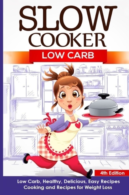 Slow Cooker : Low Carb: Low Carb, Healthy, Delicious, Easy Recipes: Cooking and Recipes for Weight Loss, Paperback / softback Book