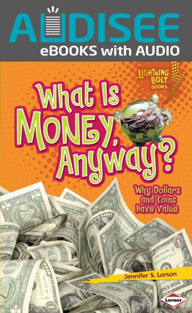 What Is Money, Anyway? : Why Dollars and Coins Have Value, EPUB eBook