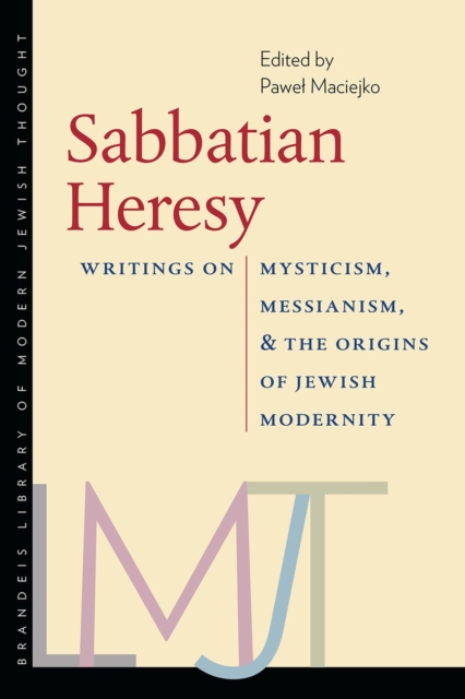 Sabbatian Heresy - Writings on Mysticism, Messianism, and the Origins of Jewish Modernity, Paperback / softback Book