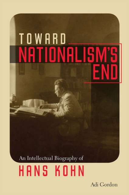Toward Nationalism's End : An Intellectual Biography of Hans Kohn, Paperback / softback Book