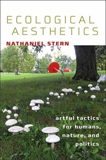 Ecological Aesthetics - artful tactics for humans, nature, and politics, Paperback / softback Book